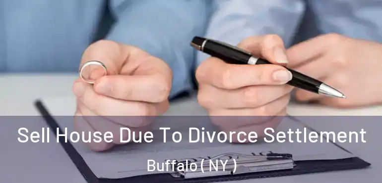  Sell House Due To Divorce Settlement Buffalo ( NY )