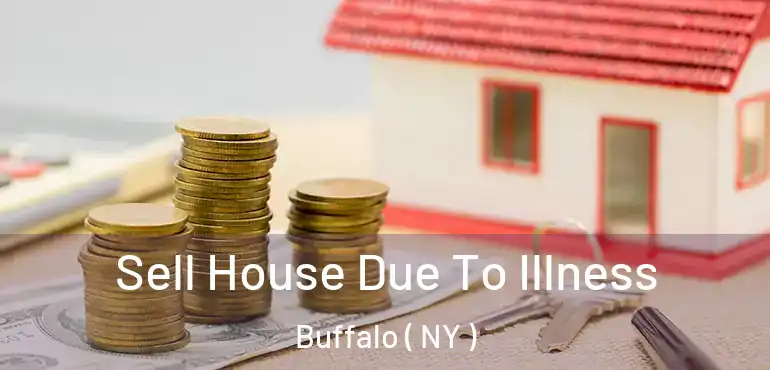  Sell House Due To Illness Buffalo ( NY )