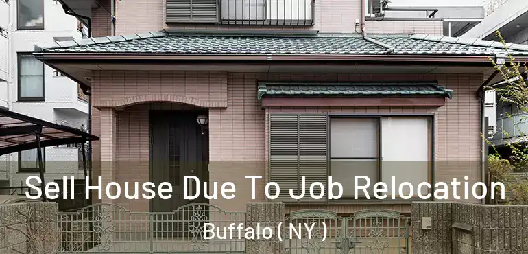  Sell House Due To Job Relocation Buffalo ( NY )
